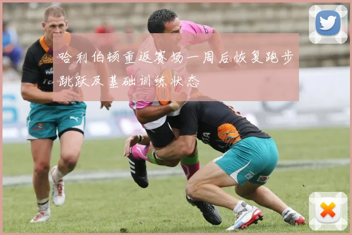 哈利伯顿重返赛场一周后恢复跑步跳跃及基础训练状态